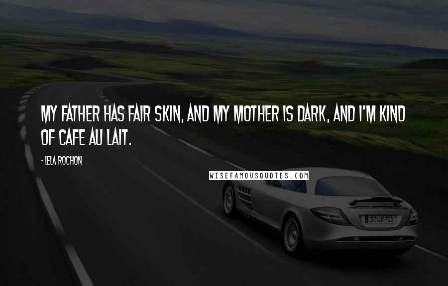 Lela Rochon Quotes: My father has fair skin, and my mother is dark, and I'm kind of cafe au lait.