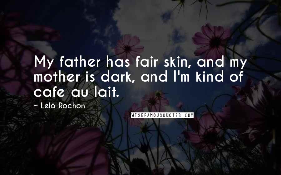 Lela Rochon Quotes: My father has fair skin, and my mother is dark, and I'm kind of cafe au lait.