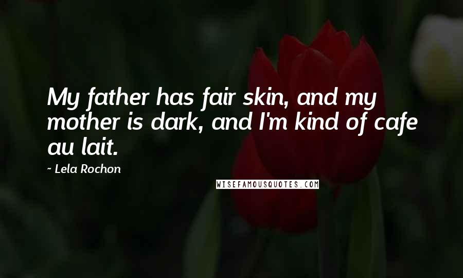 Lela Rochon Quotes: My father has fair skin, and my mother is dark, and I'm kind of cafe au lait.