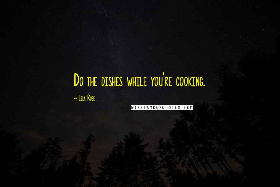 Lela Rose Quotes: Do the dishes while you're cooking.