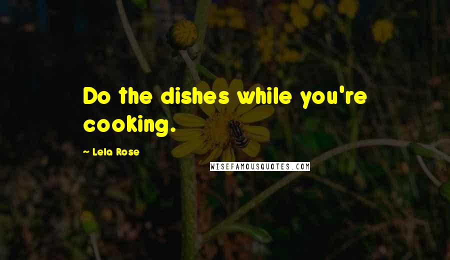 Lela Rose Quotes: Do the dishes while you're cooking.