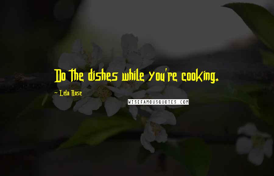 Lela Rose Quotes: Do the dishes while you're cooking.