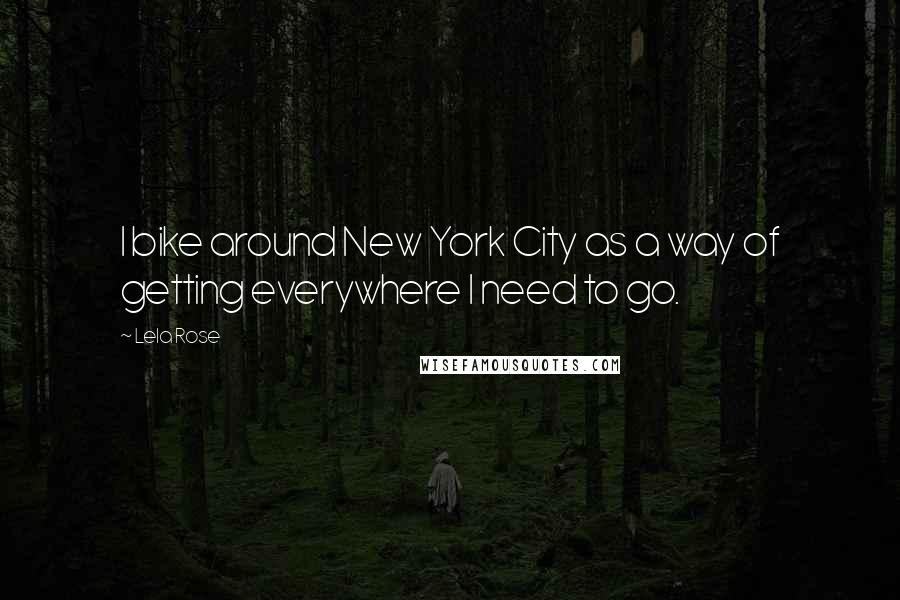 Lela Rose Quotes: I bike around New York City as a way of getting everywhere I need to go.