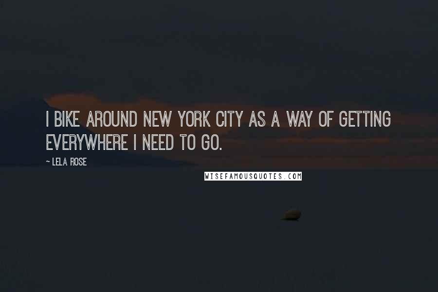 Lela Rose Quotes: I bike around New York City as a way of getting everywhere I need to go.