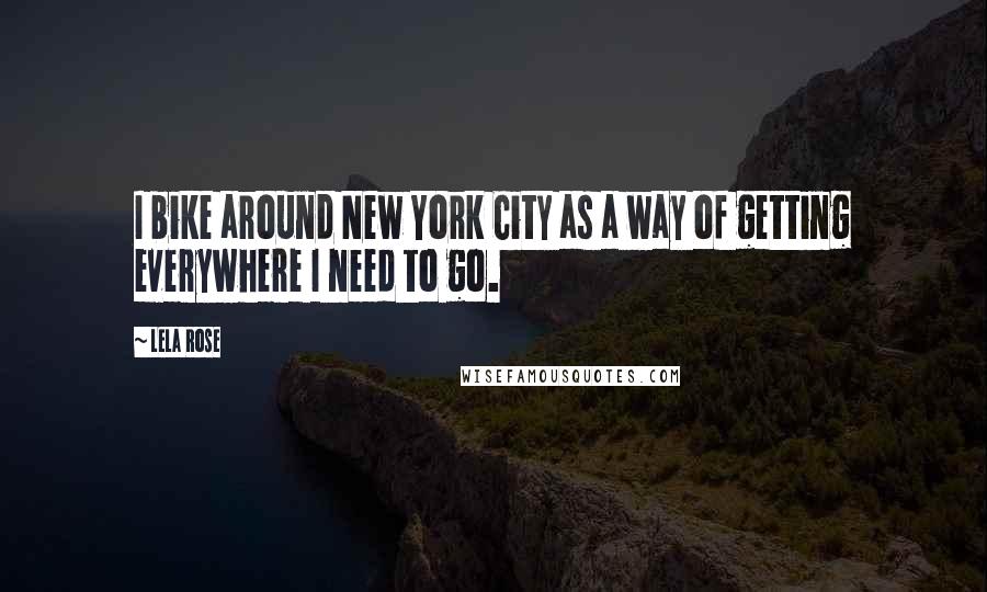 Lela Rose Quotes: I bike around New York City as a way of getting everywhere I need to go.