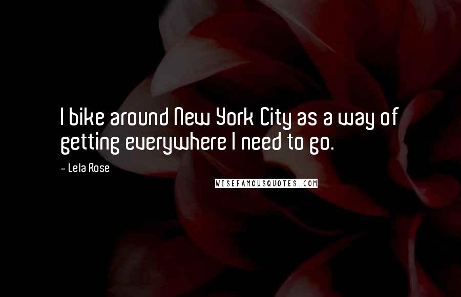 Lela Rose Quotes: I bike around New York City as a way of getting everywhere I need to go.