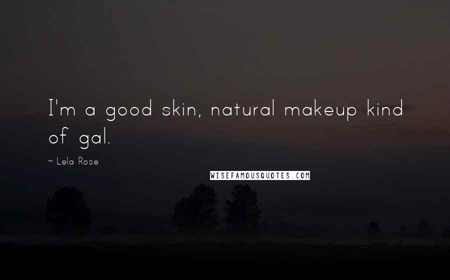 Lela Rose Quotes: I'm a good skin, natural makeup kind of gal.