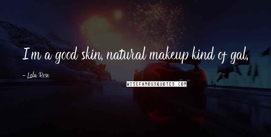 Lela Rose Quotes: I'm a good skin, natural makeup kind of gal.