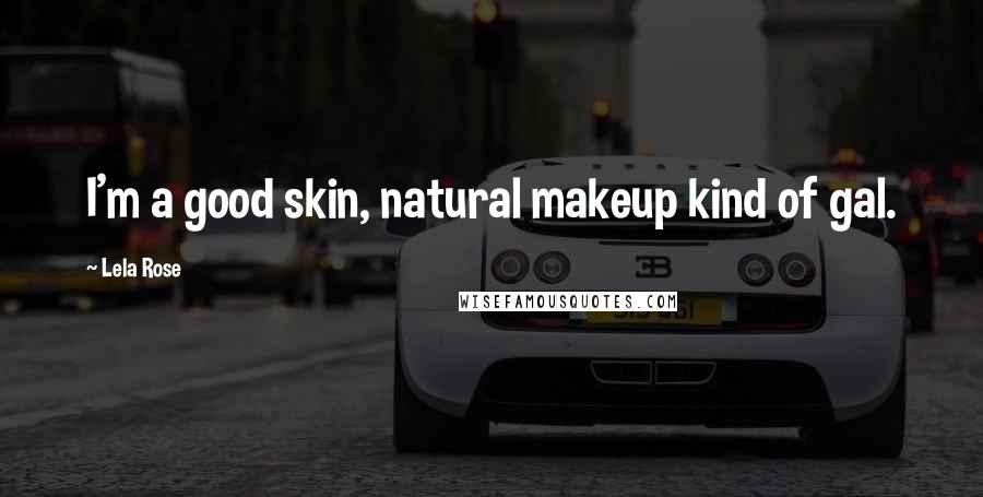 Lela Rose Quotes: I'm a good skin, natural makeup kind of gal.