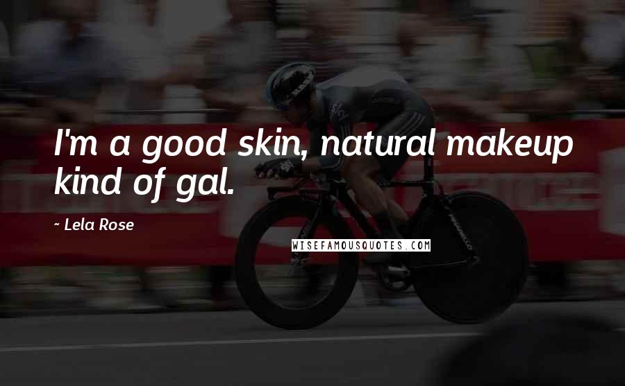 Lela Rose Quotes: I'm a good skin, natural makeup kind of gal.