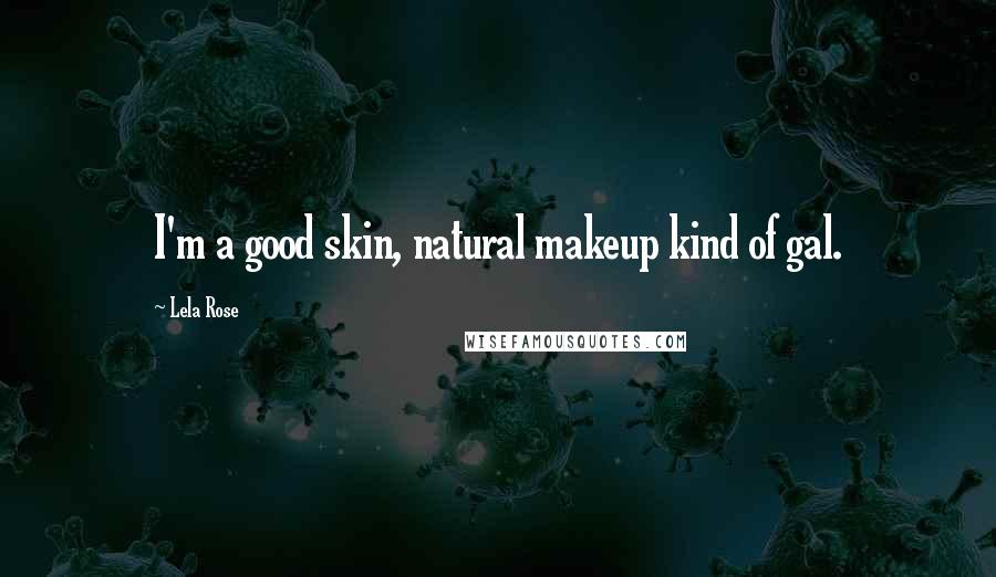Lela Rose Quotes: I'm a good skin, natural makeup kind of gal.