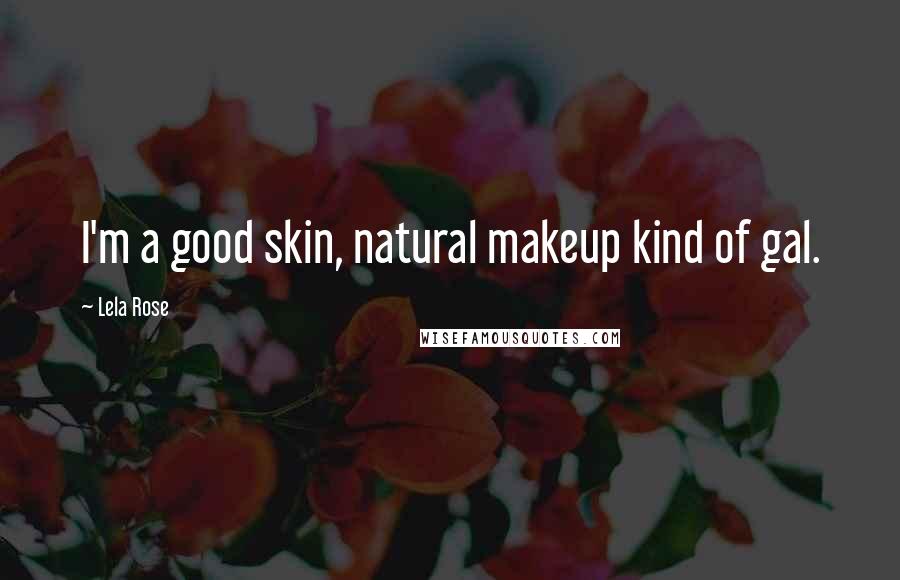 Lela Rose Quotes: I'm a good skin, natural makeup kind of gal.