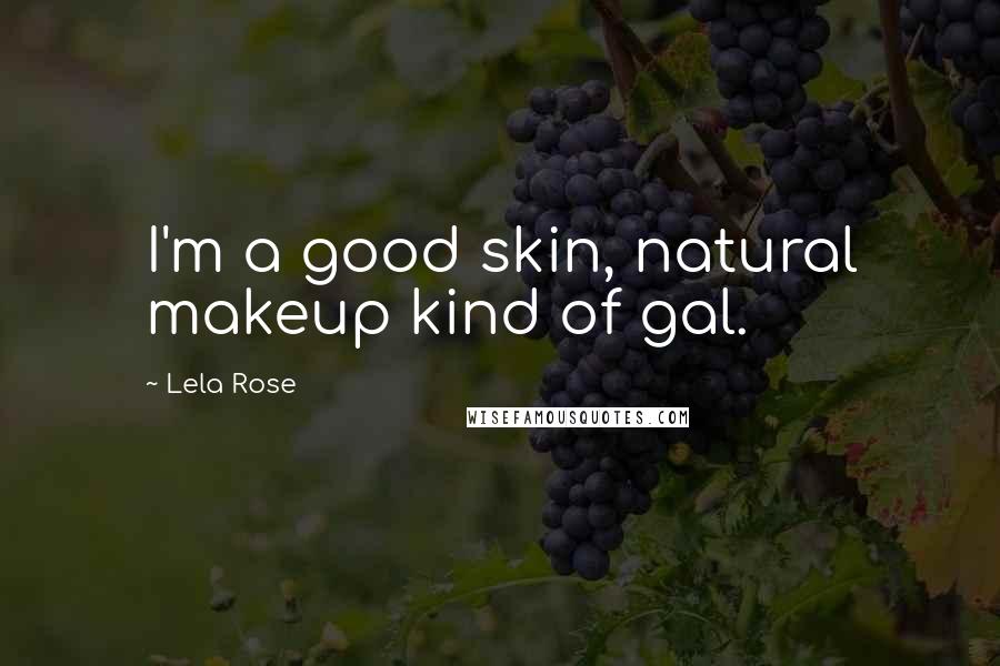 Lela Rose Quotes: I'm a good skin, natural makeup kind of gal.
