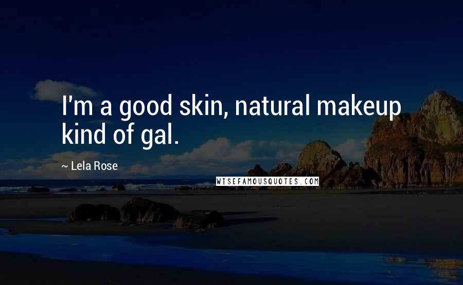 Lela Rose Quotes: I'm a good skin, natural makeup kind of gal.