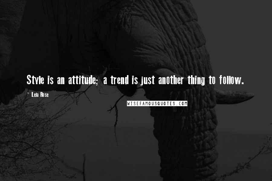 Lela Rose Quotes: Style is an attitude; a trend is just another thing to follow.