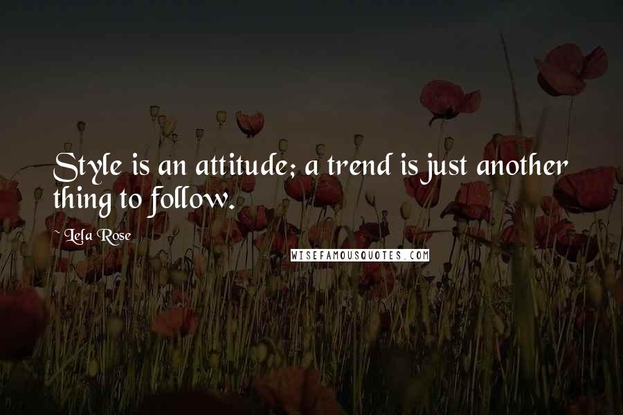 Lela Rose Quotes: Style is an attitude; a trend is just another thing to follow.