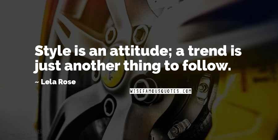 Lela Rose Quotes: Style is an attitude; a trend is just another thing to follow.