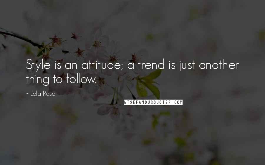 Lela Rose Quotes: Style is an attitude; a trend is just another thing to follow.