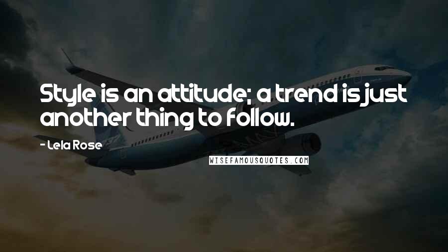 Lela Rose Quotes: Style is an attitude; a trend is just another thing to follow.