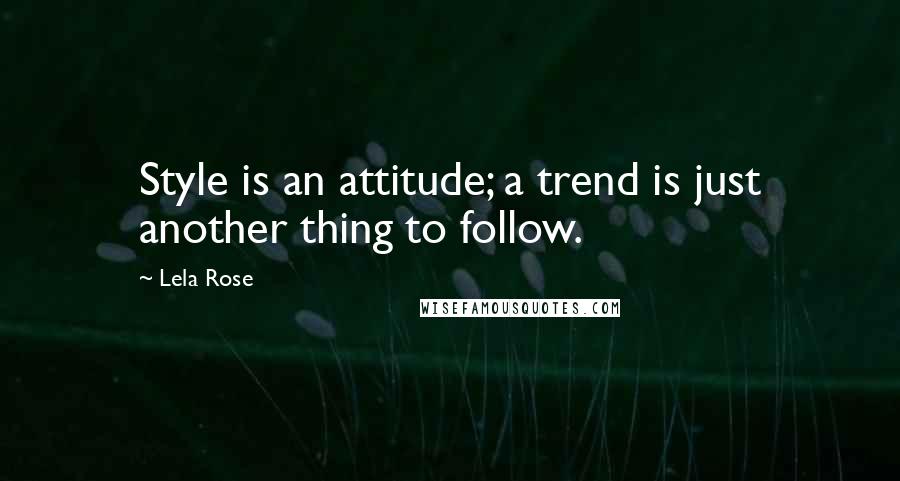 Lela Rose Quotes: Style is an attitude; a trend is just another thing to follow.