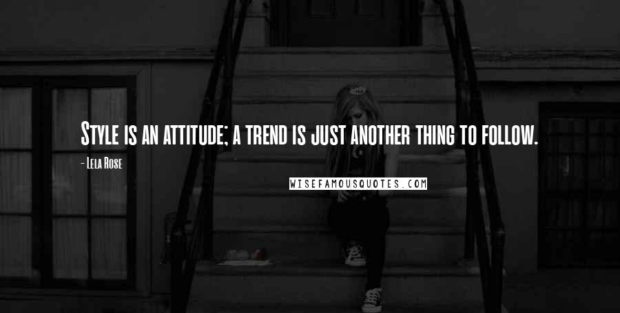 Lela Rose Quotes: Style is an attitude; a trend is just another thing to follow.