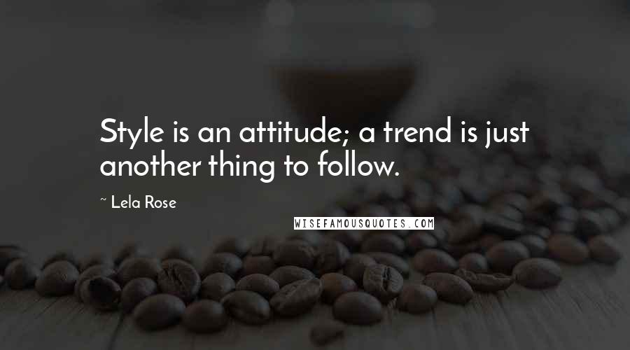 Lela Rose Quotes: Style is an attitude; a trend is just another thing to follow.