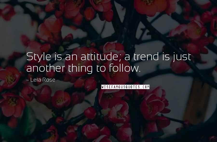 Lela Rose Quotes: Style is an attitude; a trend is just another thing to follow.