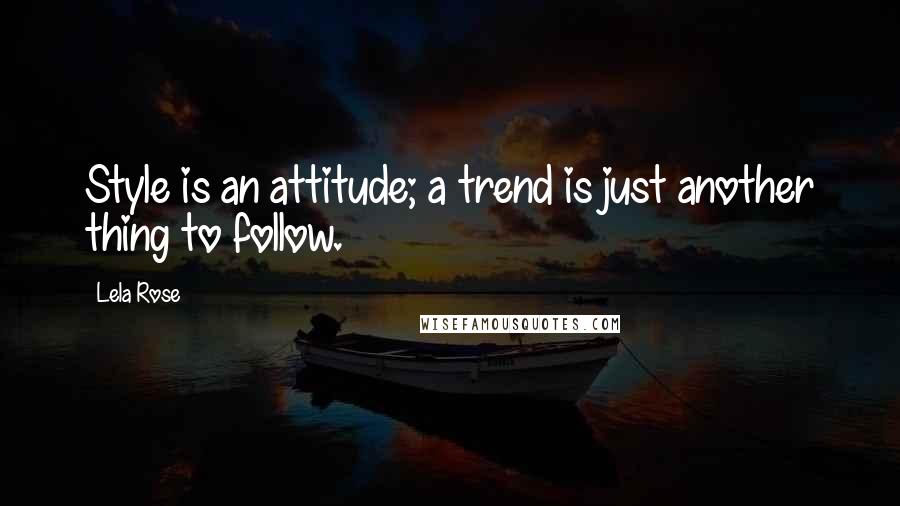 Lela Rose Quotes: Style is an attitude; a trend is just another thing to follow.