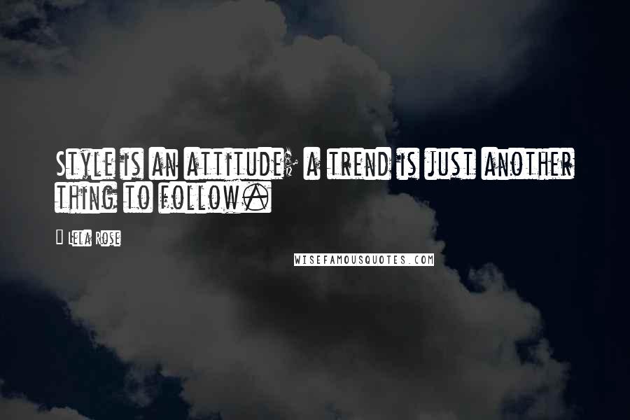 Lela Rose Quotes: Style is an attitude; a trend is just another thing to follow.