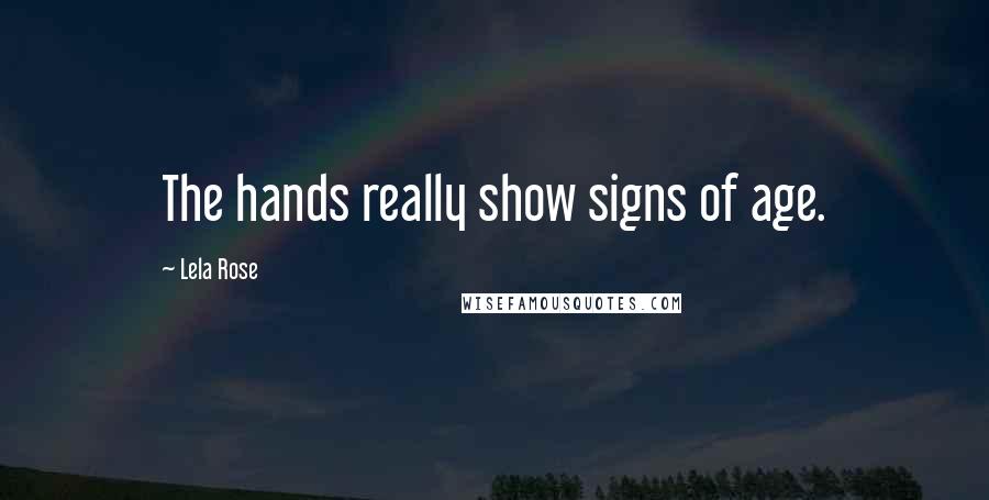 Lela Rose Quotes: The hands really show signs of age.