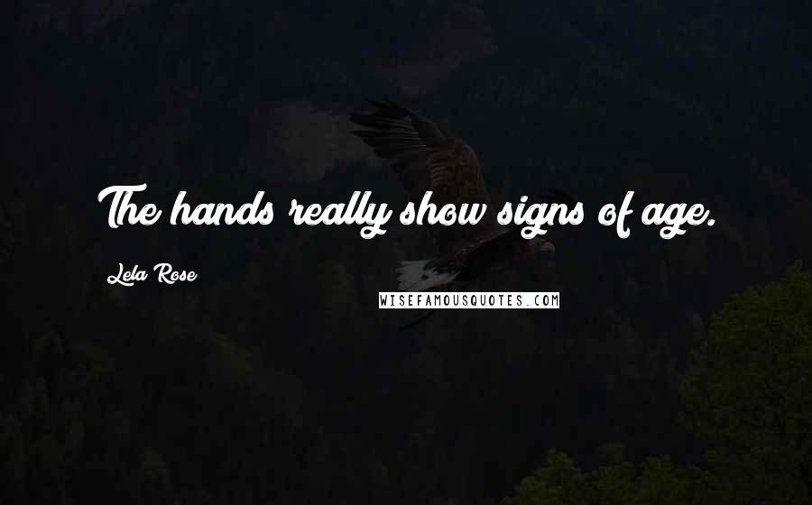 Lela Rose Quotes: The hands really show signs of age.