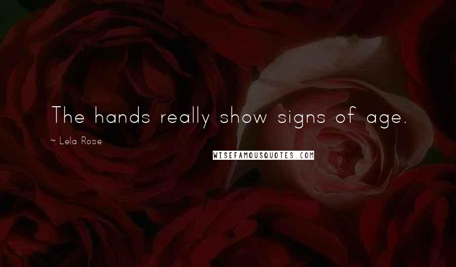 Lela Rose Quotes: The hands really show signs of age.