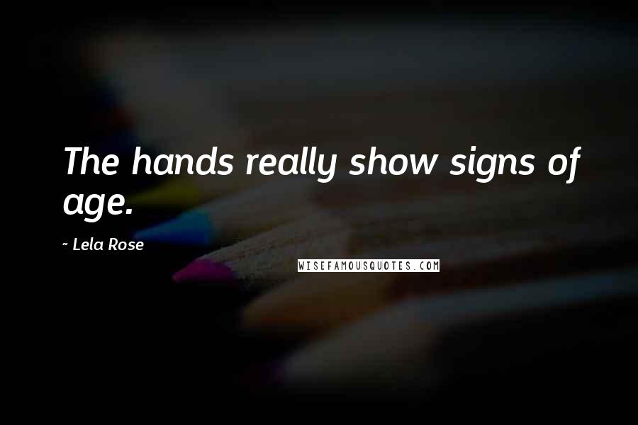 Lela Rose Quotes: The hands really show signs of age.