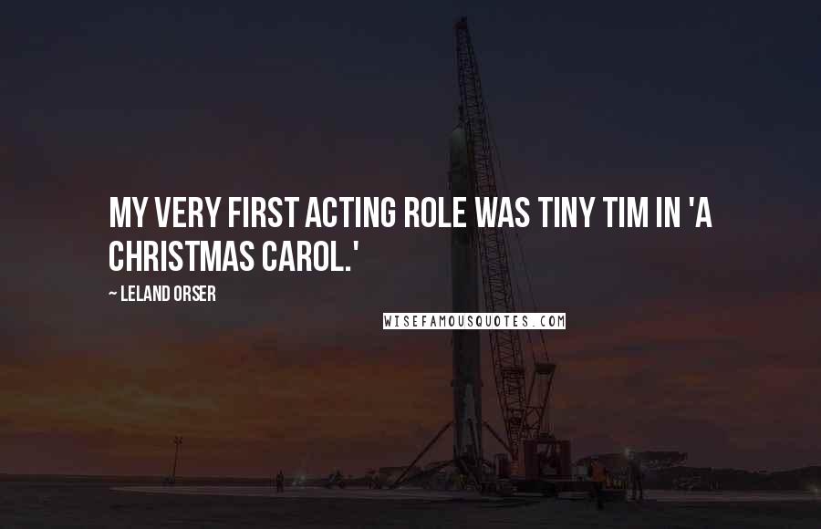 Leland Orser Quotes: My very first acting role was Tiny Tim in 'A Christmas Carol.'