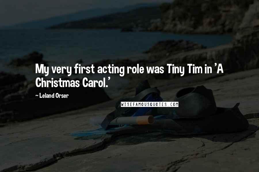 Leland Orser Quotes: My very first acting role was Tiny Tim in 'A Christmas Carol.'