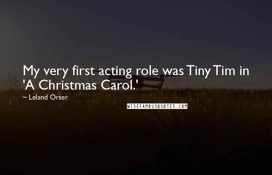 Leland Orser Quotes: My very first acting role was Tiny Tim in 'A Christmas Carol.'