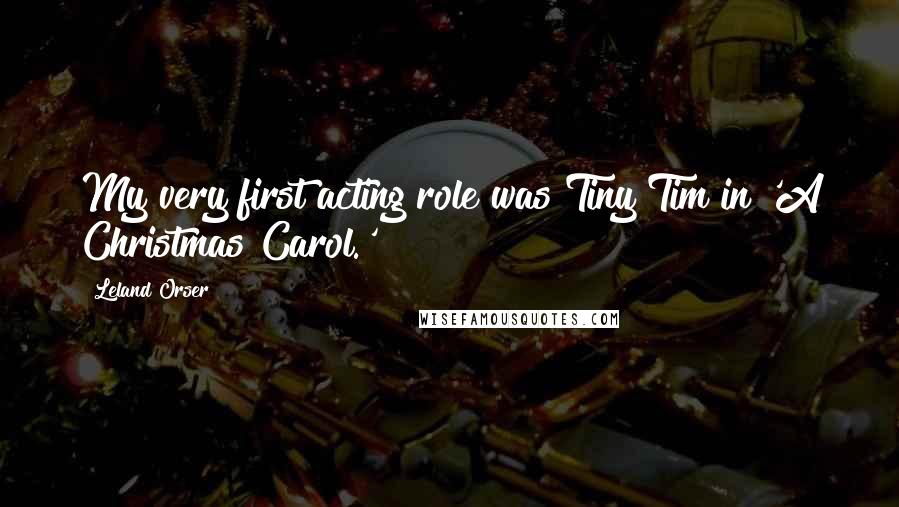 Leland Orser Quotes: My very first acting role was Tiny Tim in 'A Christmas Carol.'