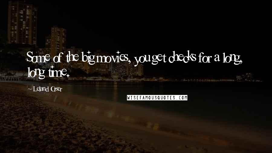 Leland Orser Quotes: Some of the big movies, you get checks for a long, long time.