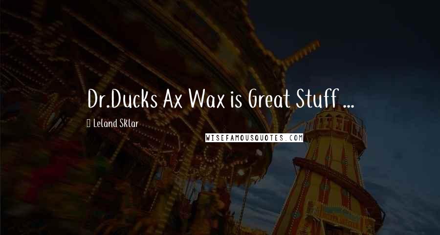Leland Sklar Quotes: Dr.Ducks Ax Wax is Great Stuff ...