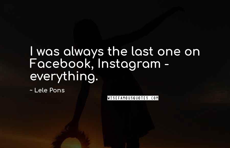 Lele Pons Quotes: I was always the last one on Facebook, Instagram - everything.