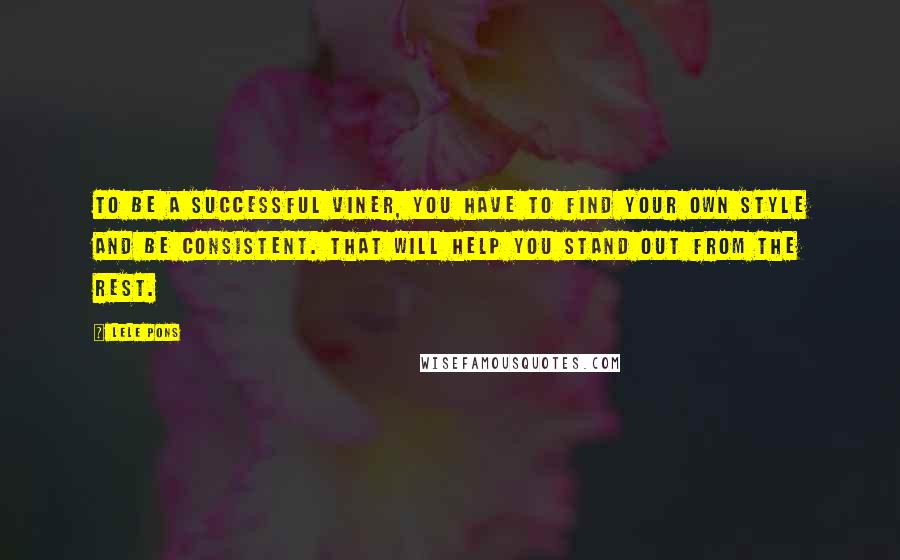 Lele Pons Quotes: To be a successful Viner, you have to find your own style and be consistent. That will help you stand out from the rest.