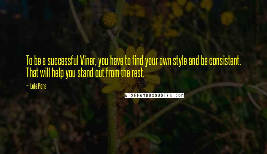 Lele Pons Quotes: To be a successful Viner, you have to find your own style and be consistent. That will help you stand out from the rest.