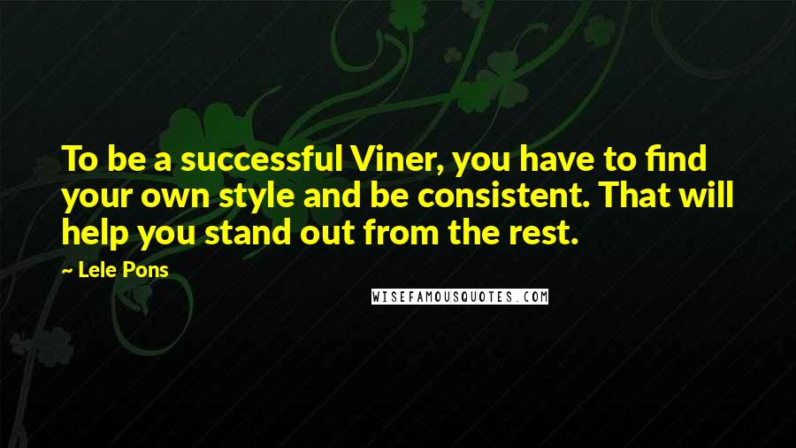 Lele Pons Quotes: To be a successful Viner, you have to find your own style and be consistent. That will help you stand out from the rest.