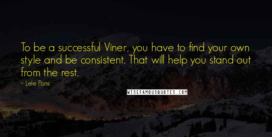 Lele Pons Quotes: To be a successful Viner, you have to find your own style and be consistent. That will help you stand out from the rest.