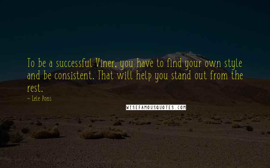 Lele Pons Quotes: To be a successful Viner, you have to find your own style and be consistent. That will help you stand out from the rest.