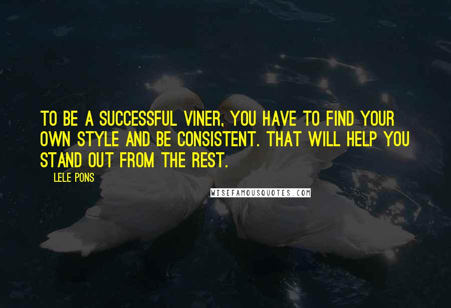 Lele Pons Quotes: To be a successful Viner, you have to find your own style and be consistent. That will help you stand out from the rest.