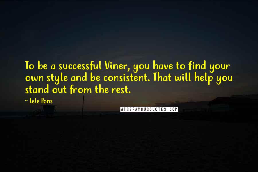 Lele Pons Quotes: To be a successful Viner, you have to find your own style and be consistent. That will help you stand out from the rest.