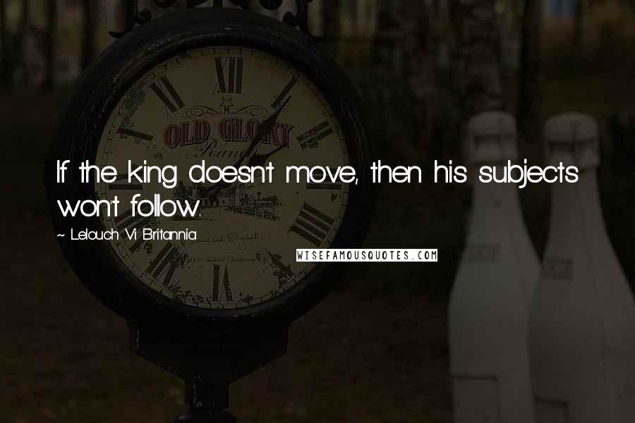 Lelouch Vi Britannia Quotes: If the king doesn't move, then his subjects won't follow.