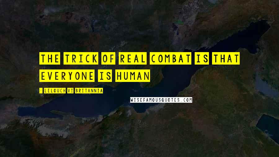 Lelouch Vi Britannia Quotes: The trick of real combat is that everyone is human