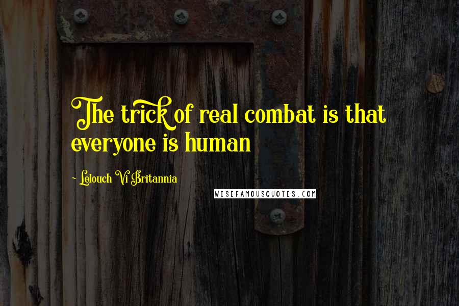 Lelouch Vi Britannia Quotes: The trick of real combat is that everyone is human